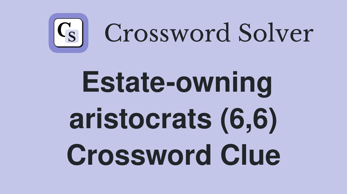 Estate-owning aristocrats (6,6) Crossword Clue