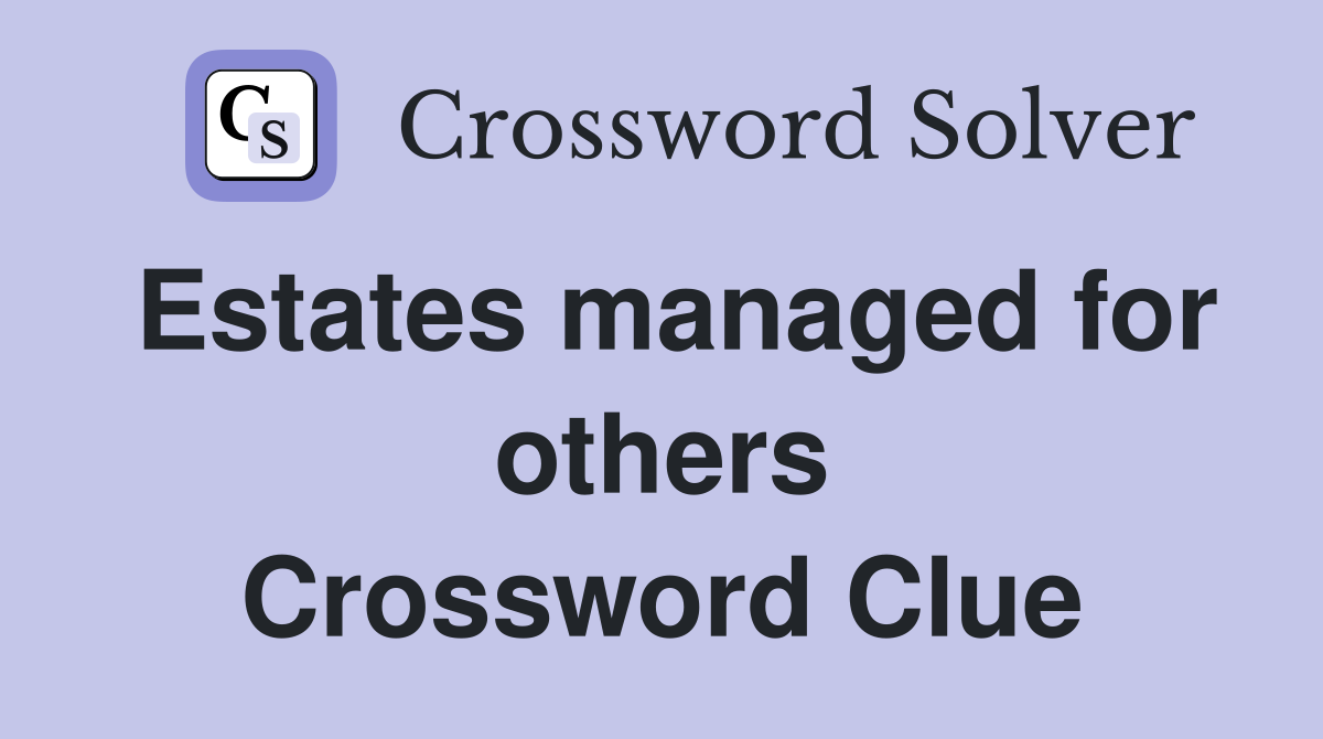 Estates managed for others Crossword Clue