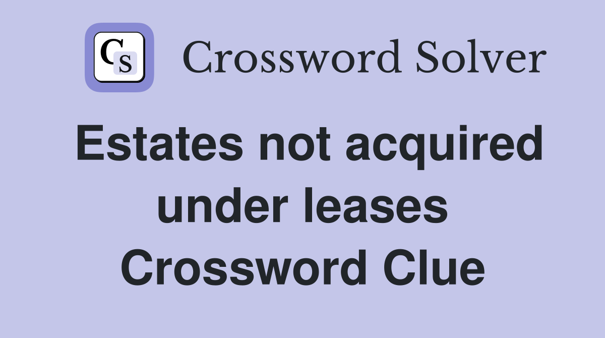 Estates not acquired under leases Crossword Clue