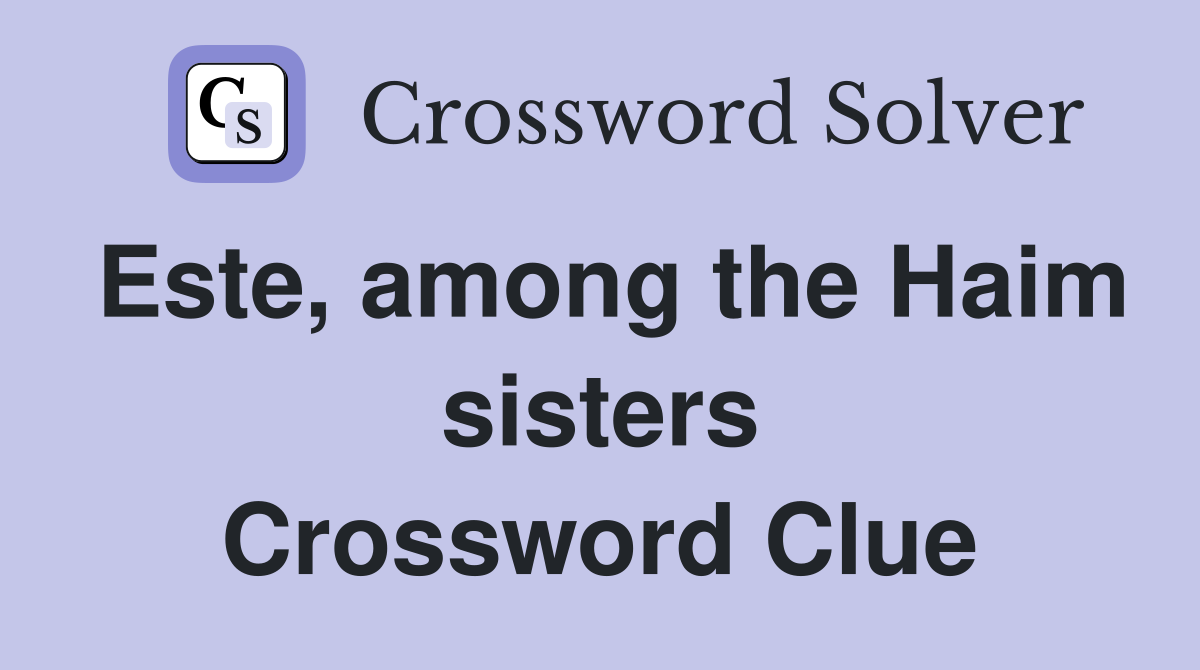 Este, among the Haim sisters Crossword Clue