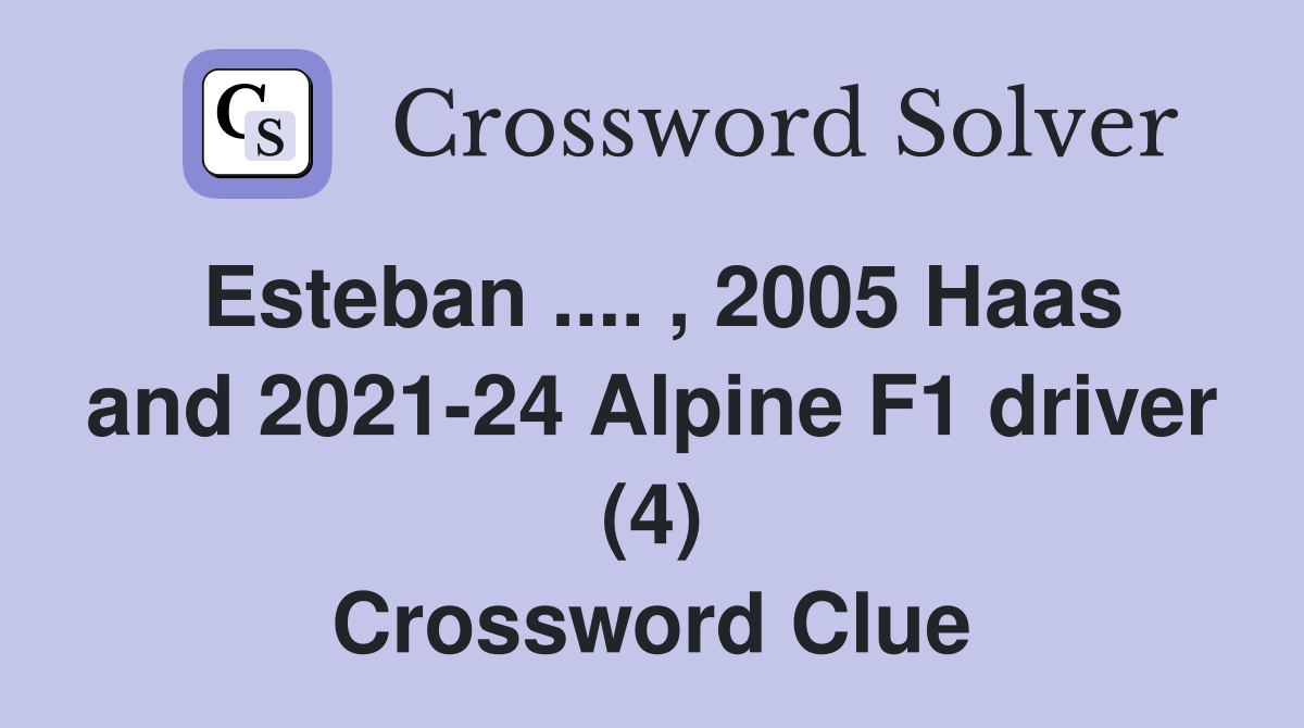 Esteban .... , 2005 Haas and 2021-24 Alpine F1 driver (4) Crossword Clue