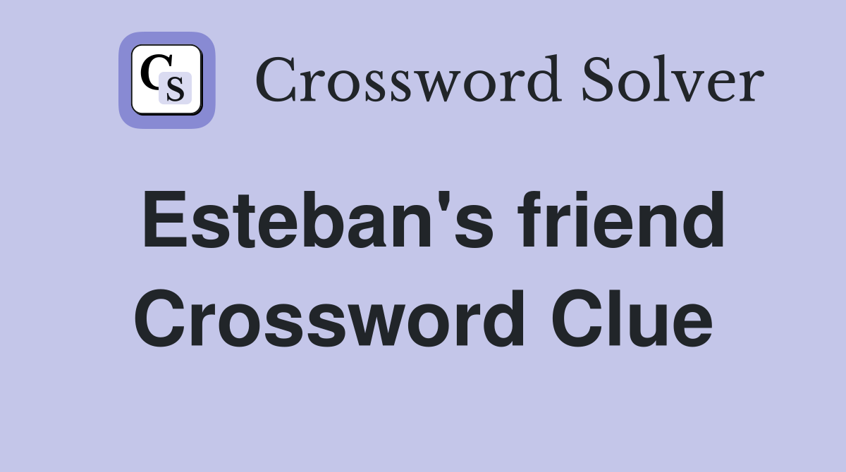 Esteban's friend Crossword Clue