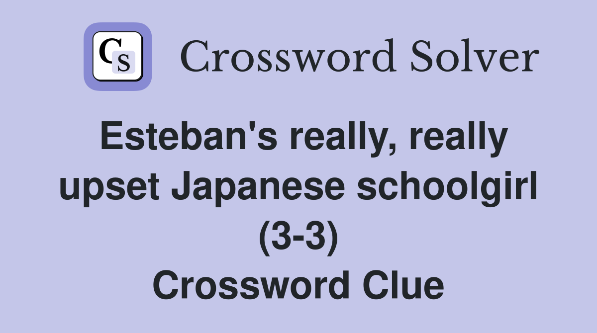 Esteban's really, really upset Japanese schoolgirl (3-3) Crossword Clue