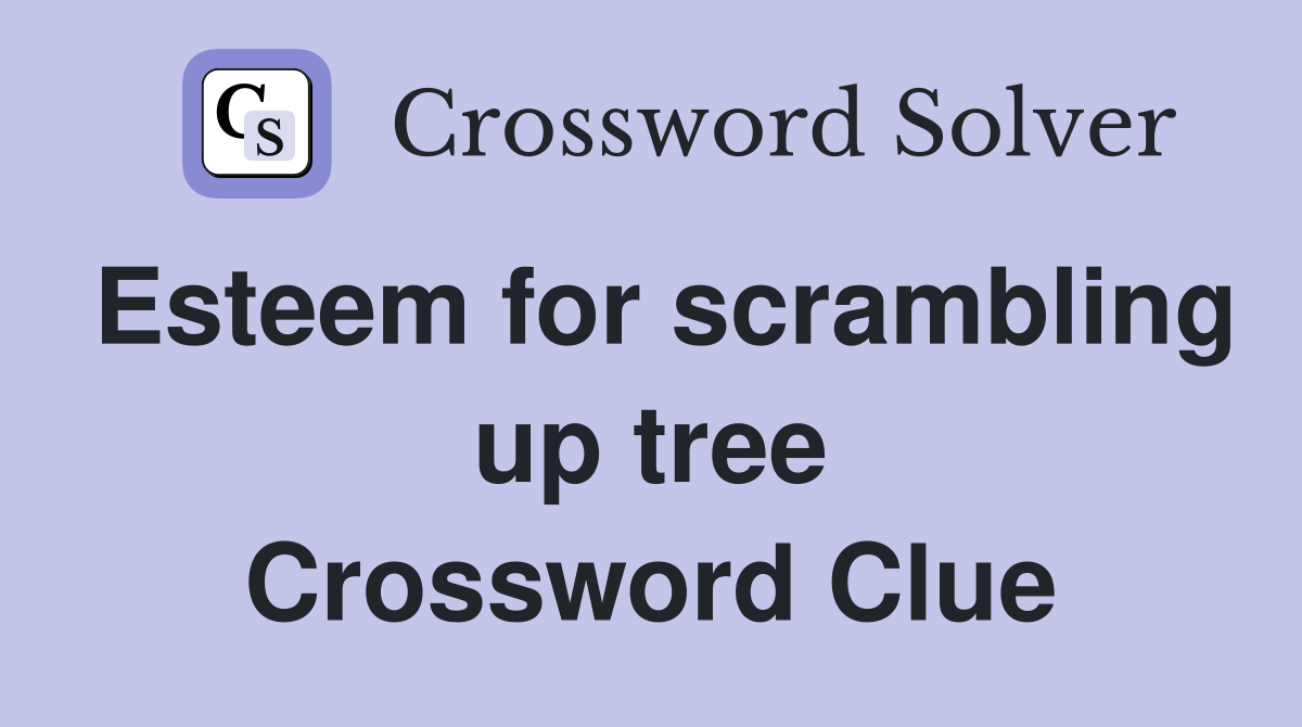 Esteem for scrambling up tree Crossword Clue