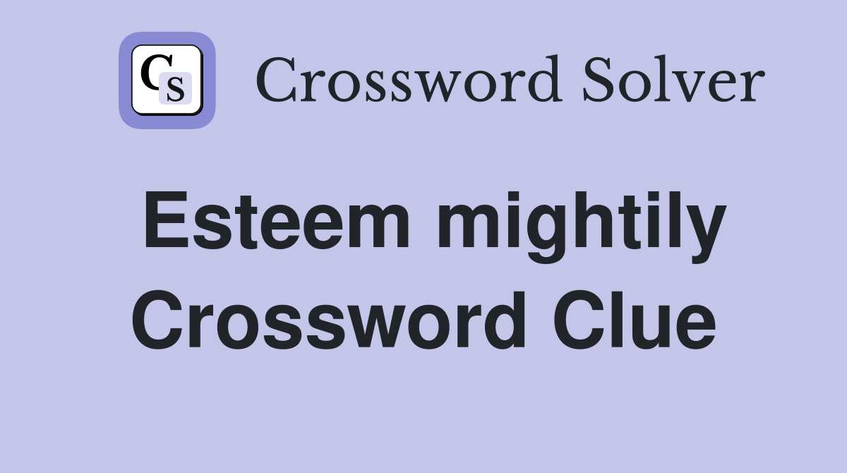 Esteem mightily Crossword Clue