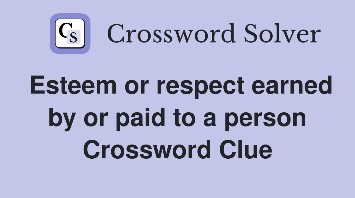 Esteem or respect earned by or paid to a person Crossword Clue