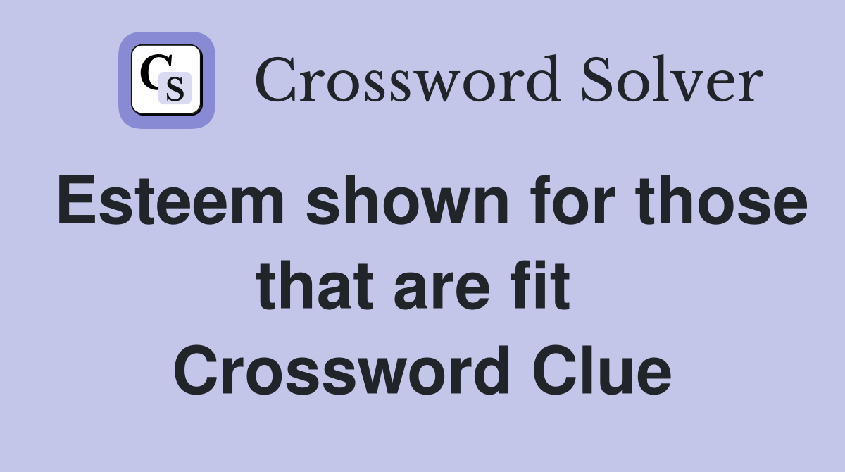 Esteem shown for those that are fit  Crossword Clue