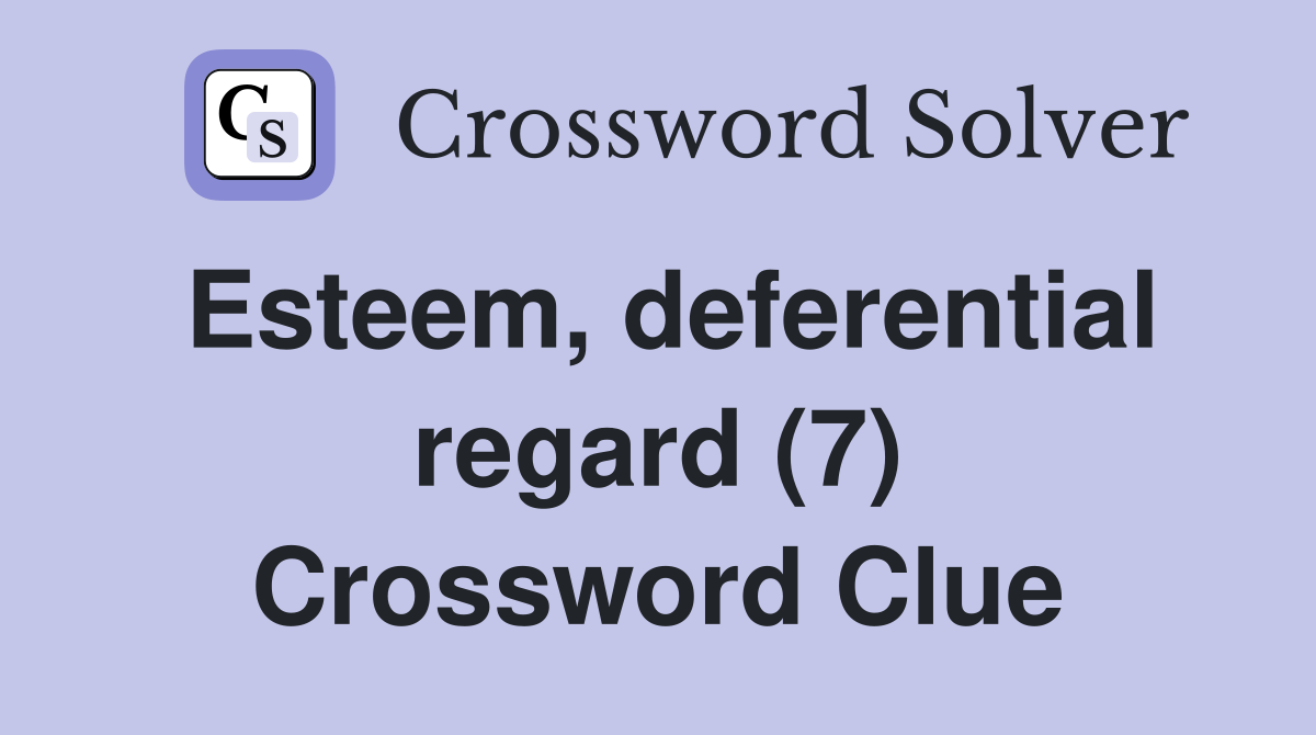 Esteem, deferential regard (7) Crossword Clue