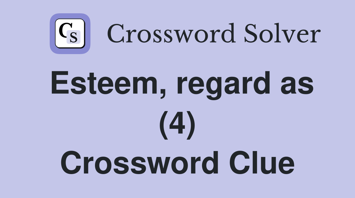 Esteem, regard as (4) Crossword Clue