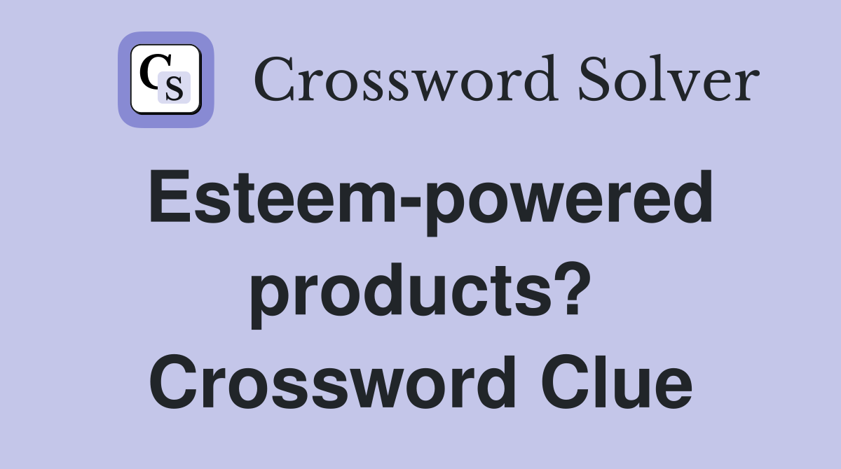 Esteem-powered products? Crossword Clue