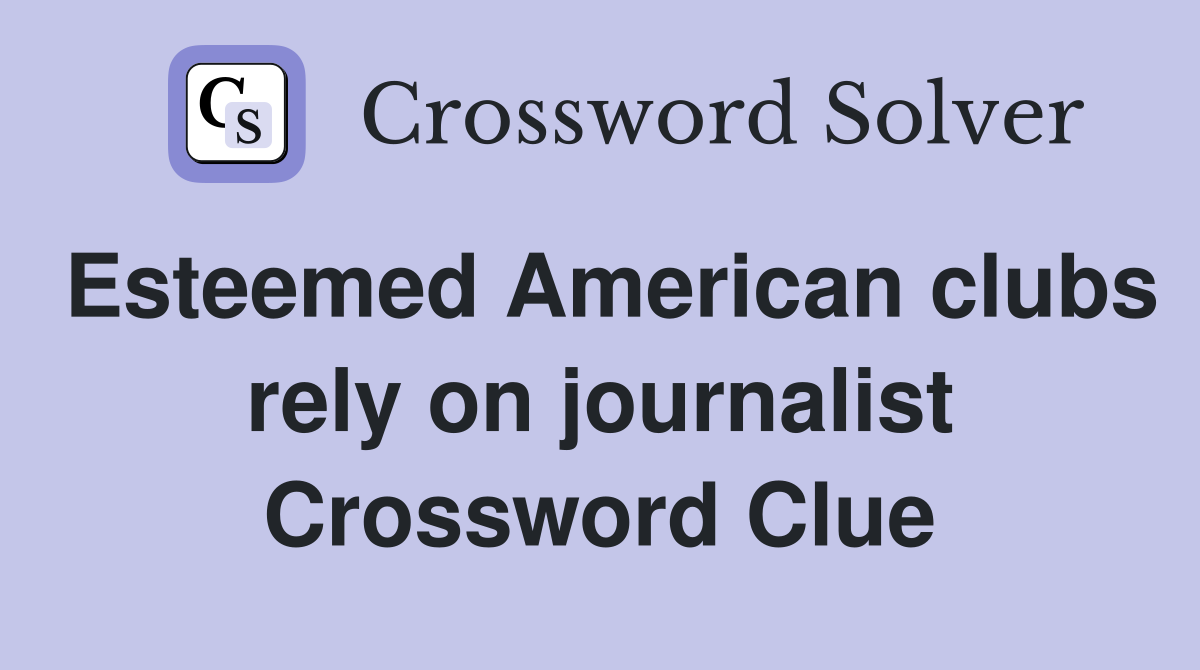 Esteemed American clubs rely on journalist Crossword Clue