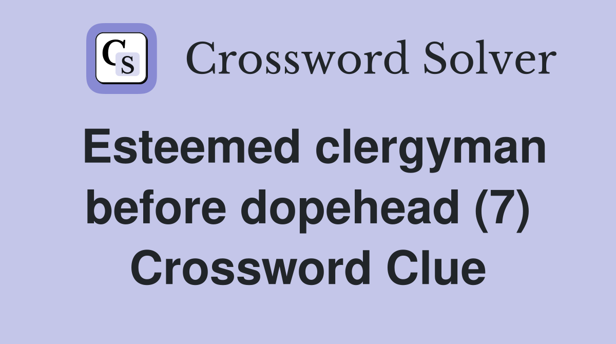 Esteemed clergyman before dopehead (7) Crossword Clue