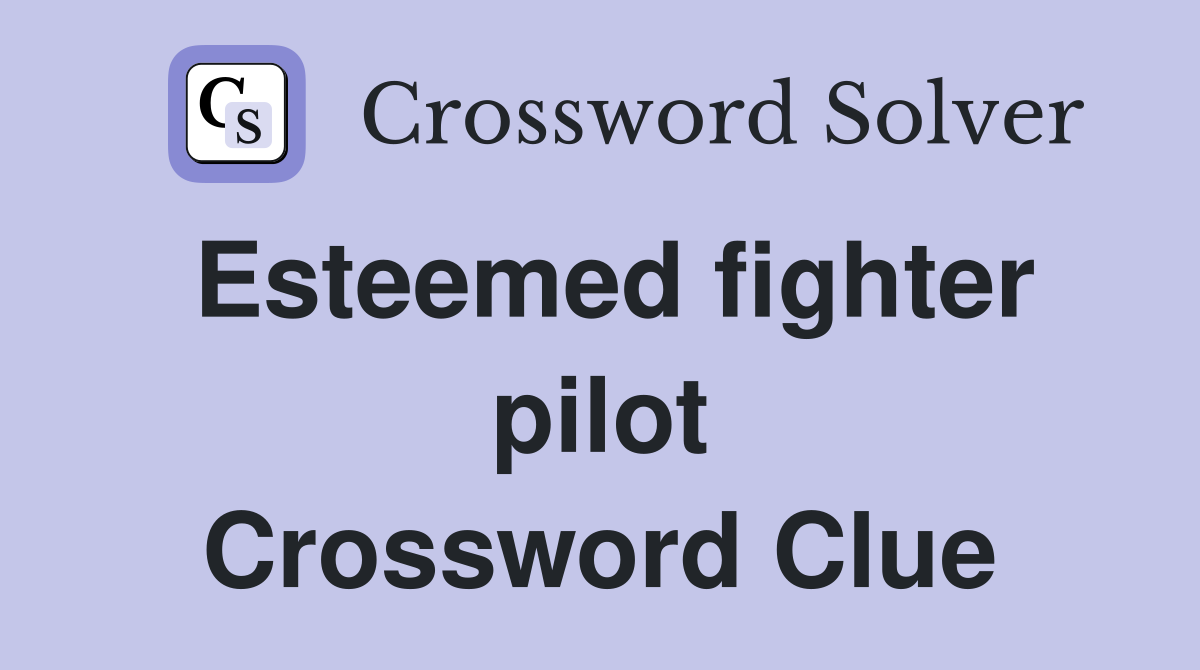 Esteemed fighter pilot Crossword Clue