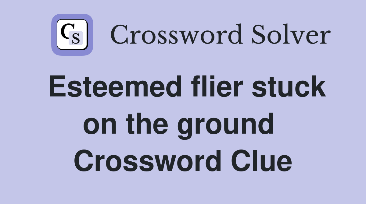 Esteemed flier stuck on the ground  Crossword Clue