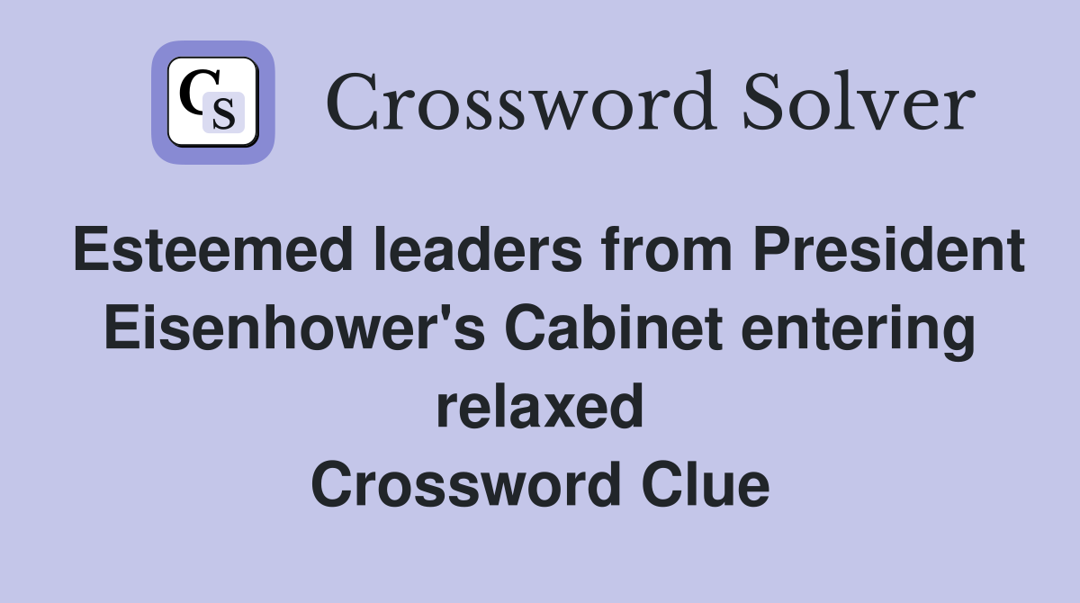 Esteemed leaders from President Eisenhower's Cabinet entering relaxed Crossword Clue
