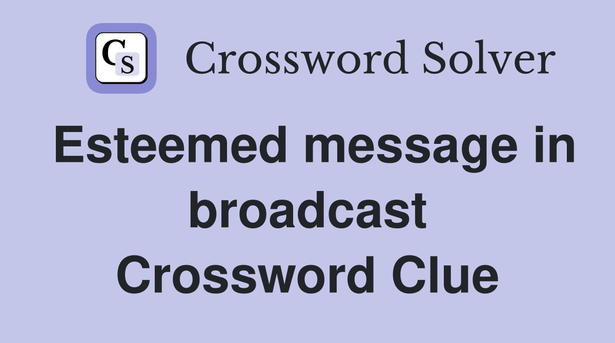 Esteemed message in broadcast Crossword Clue
