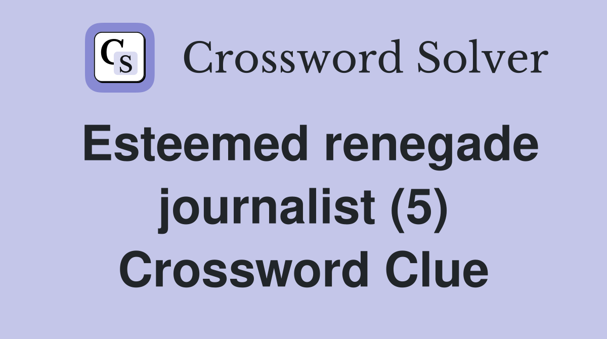 Esteemed renegade journalist (5) Crossword Clue
