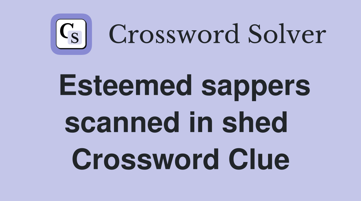 Esteemed sappers scanned in shed  Crossword Clue