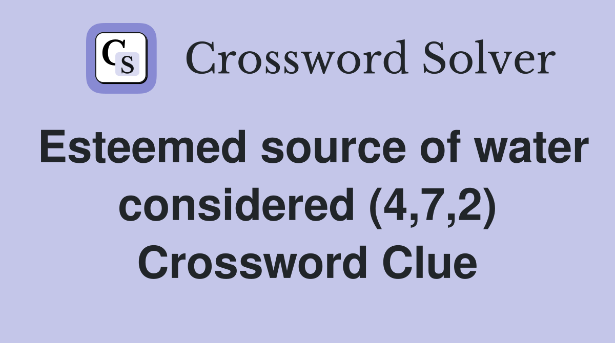 Esteemed source of water considered (4,7,2) Crossword Clue