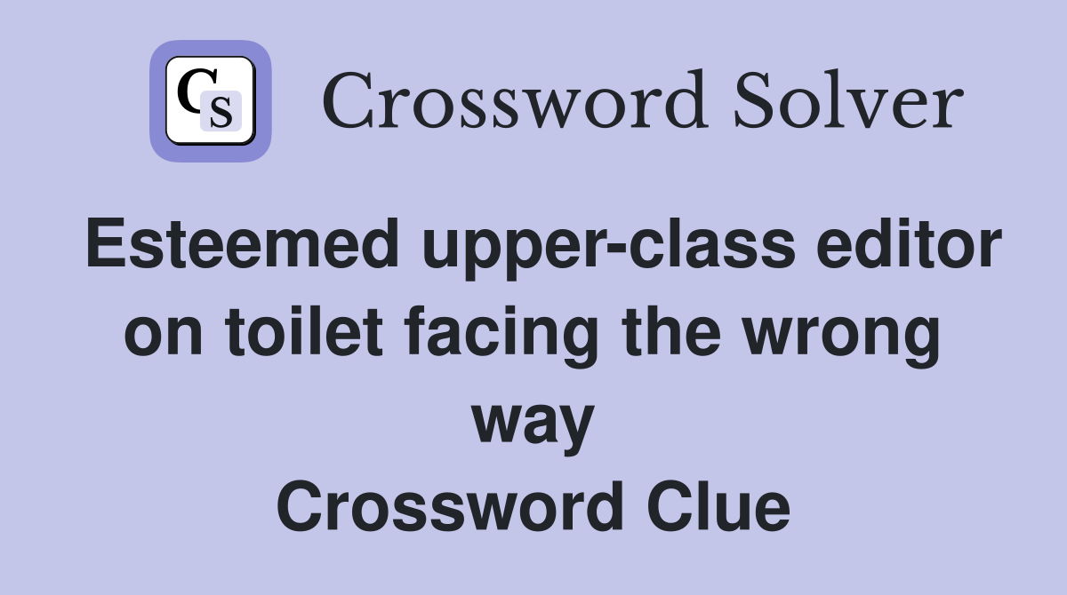 Esteemed upper-class editor on toilet facing the wrong way Crossword Clue
