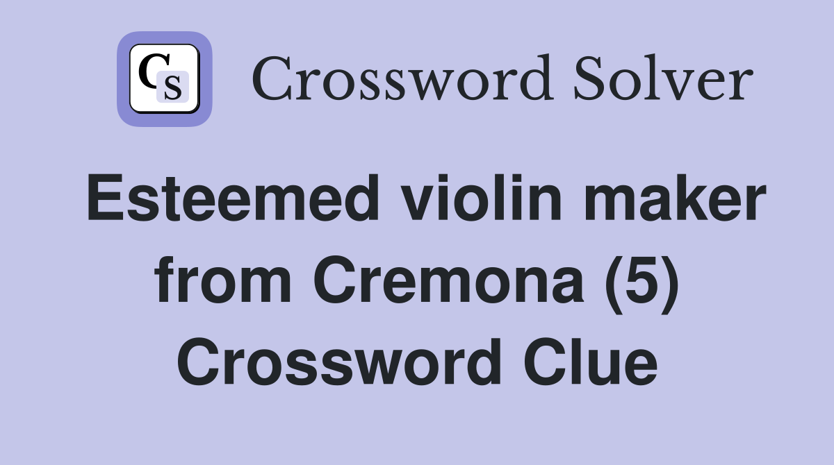 Esteemed violin maker from Cremona (5) Crossword Clue