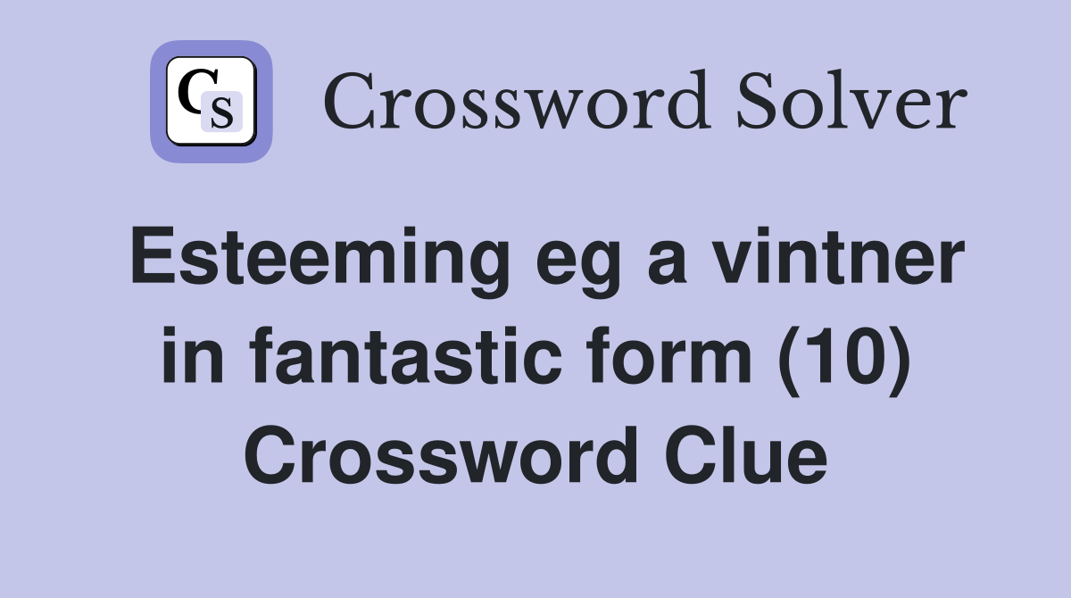 Esteeming eg a vintner in fantastic form (10) Crossword Clue