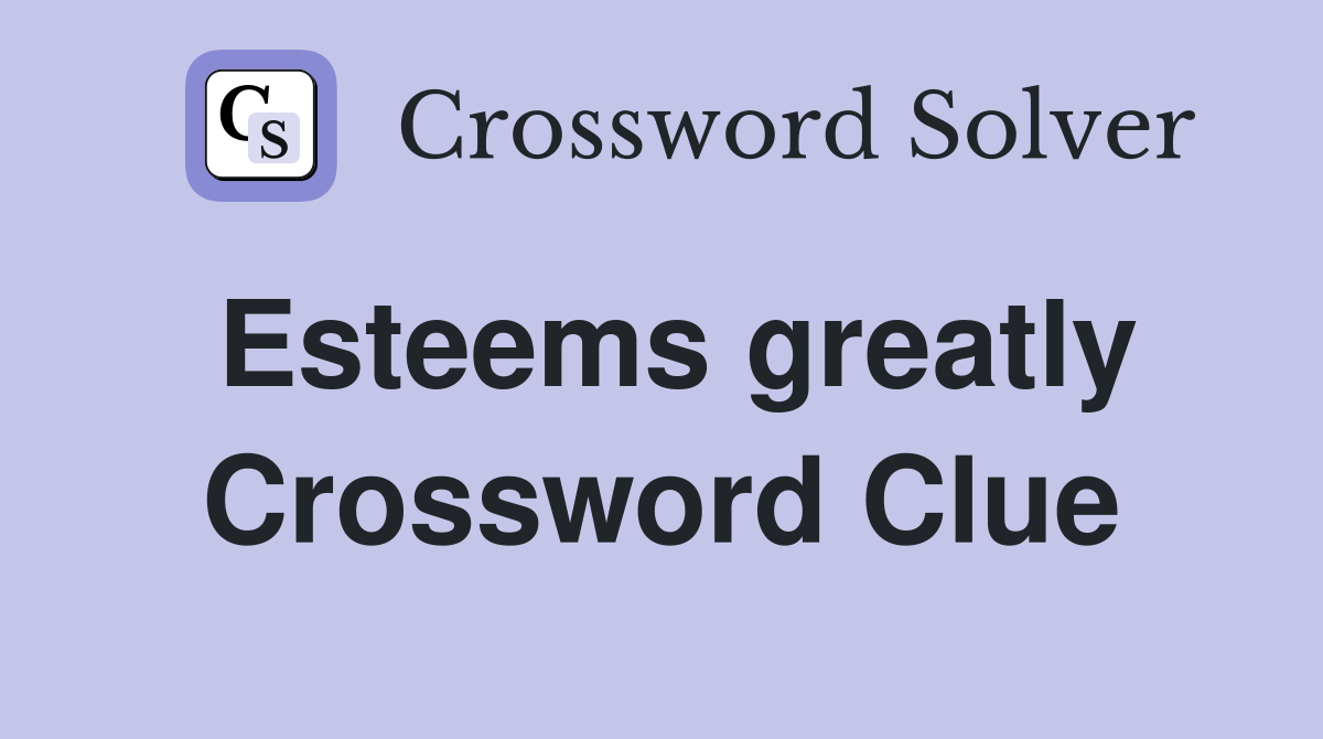 Esteems greatly Crossword Clue