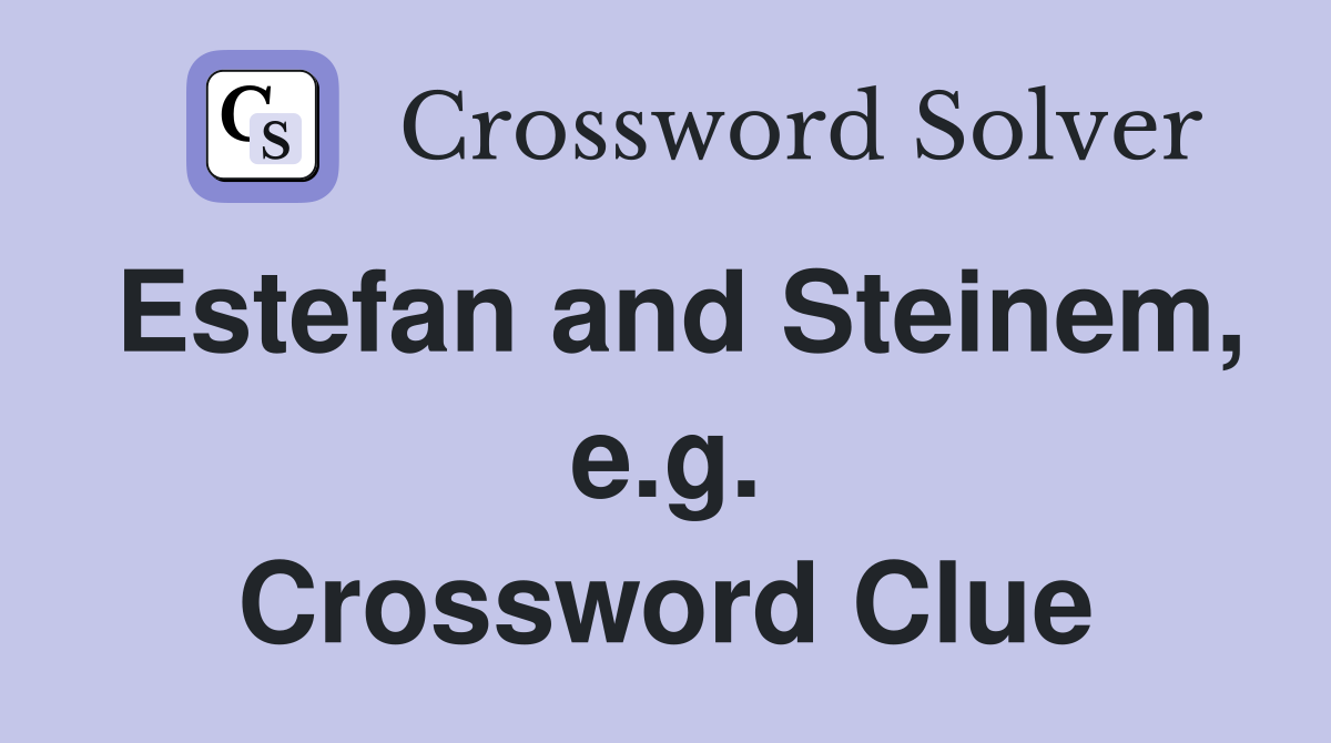 Estefan and Steinem, e.g. Crossword Clue