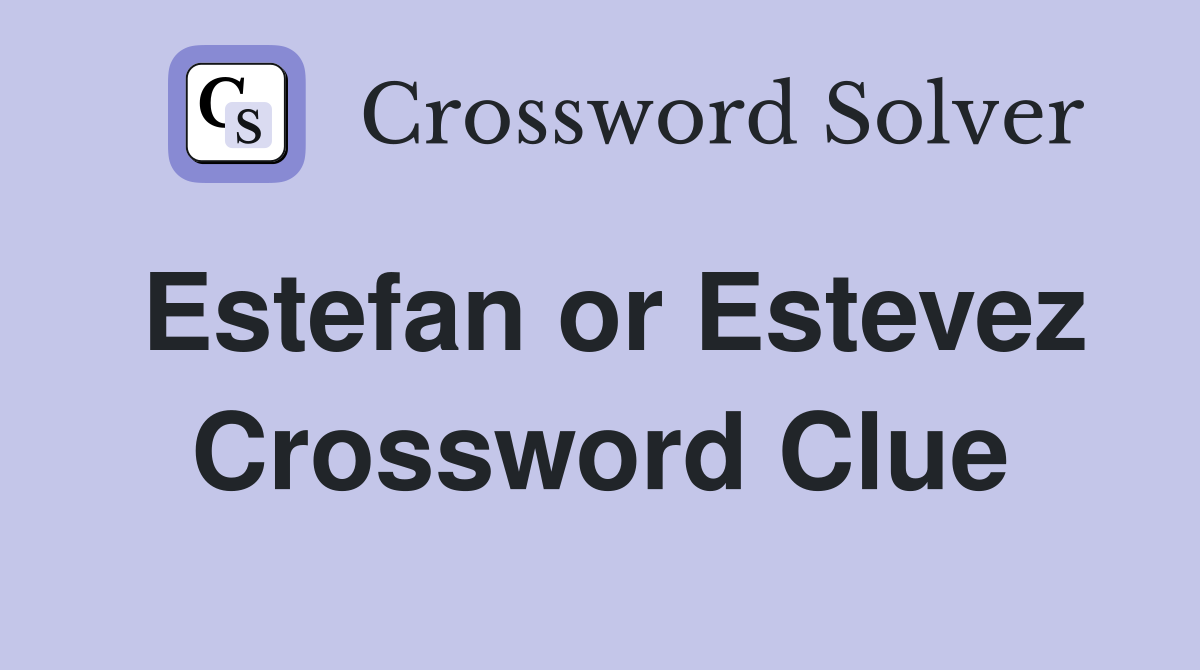 Estefan or Estevez Crossword Clue