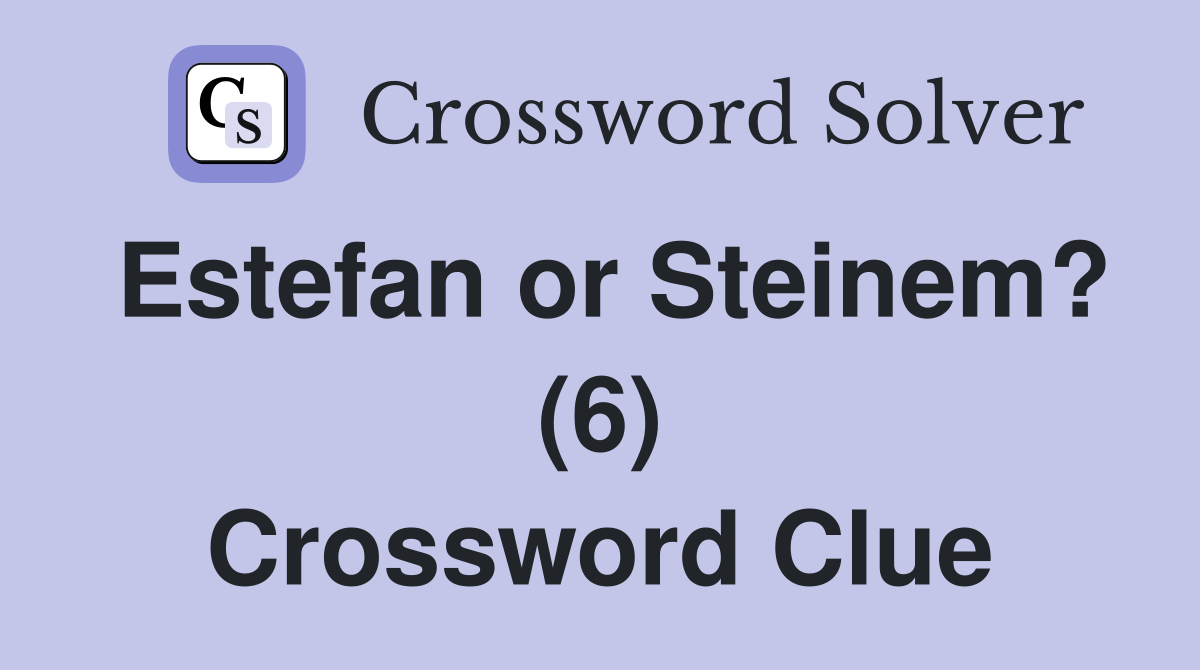 Estefan or Steinem? (6) Crossword Clue