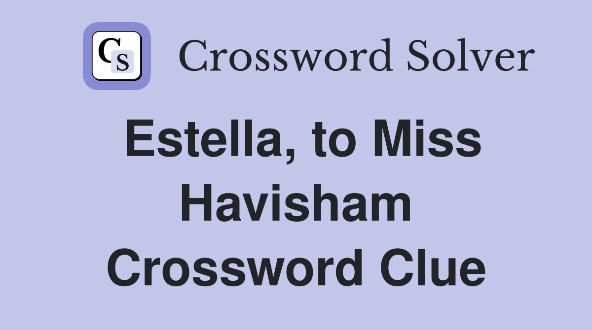 Estella, to Miss Havisham Crossword Clue