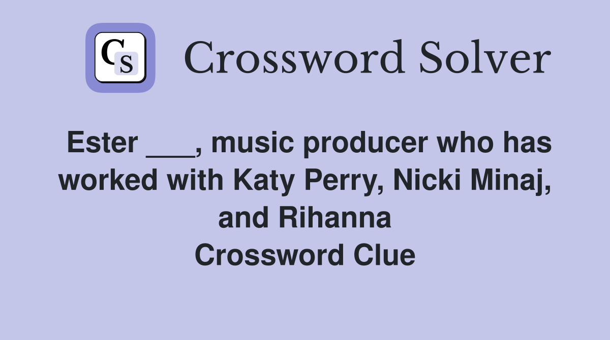 Ester ___, music producer who has worked with Katy Perry, Nicki Minaj, and Rihanna Crossword Clue