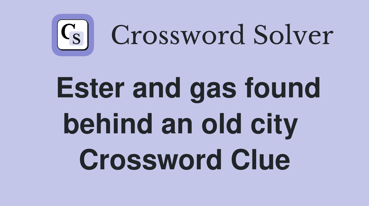 Ester and gas found behind an old city  Crossword Clue