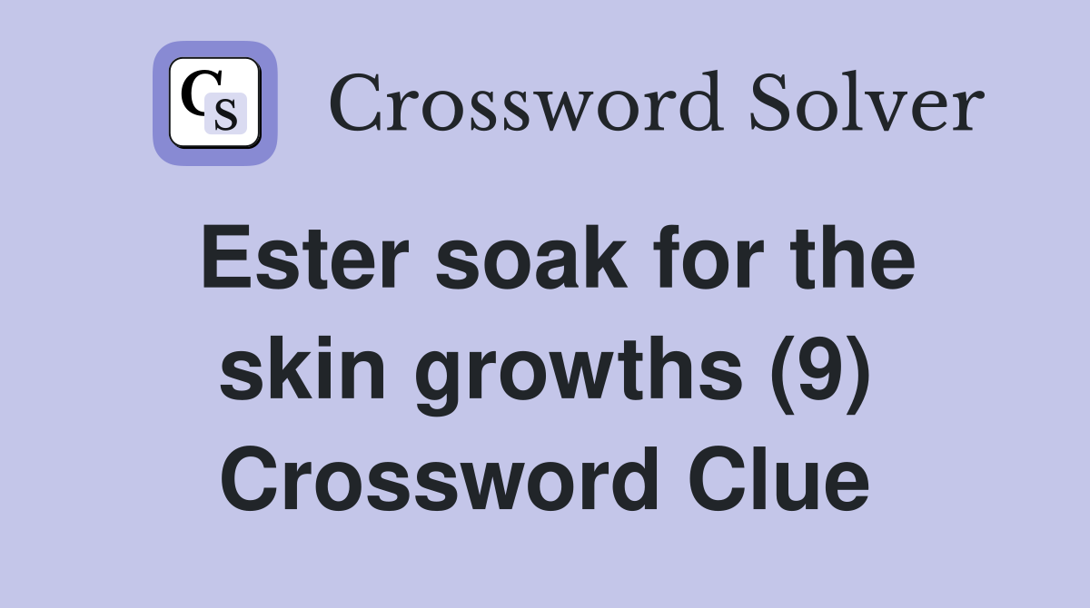 Ester soak for the skin growths (9) Crossword Clue