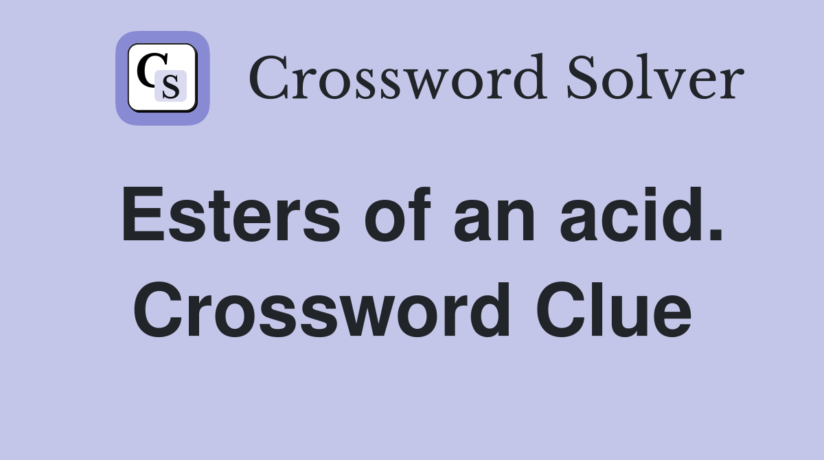 Esters of an acid. Crossword Clue