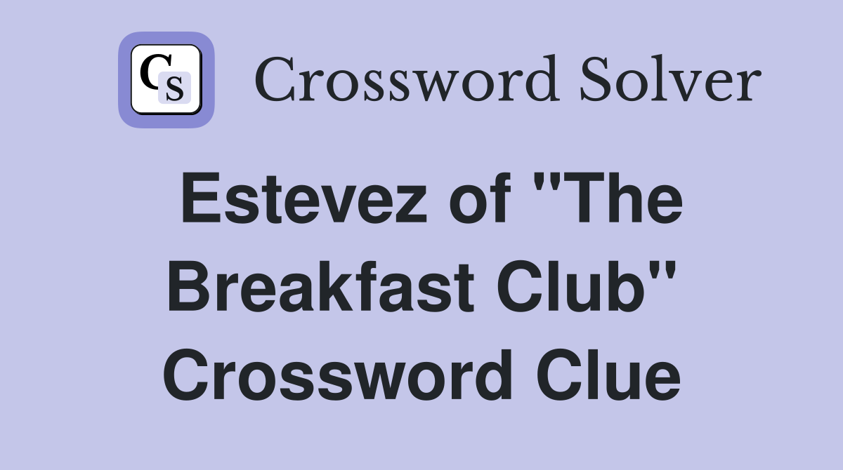 Estevez of "The Breakfast Club" Crossword Clue