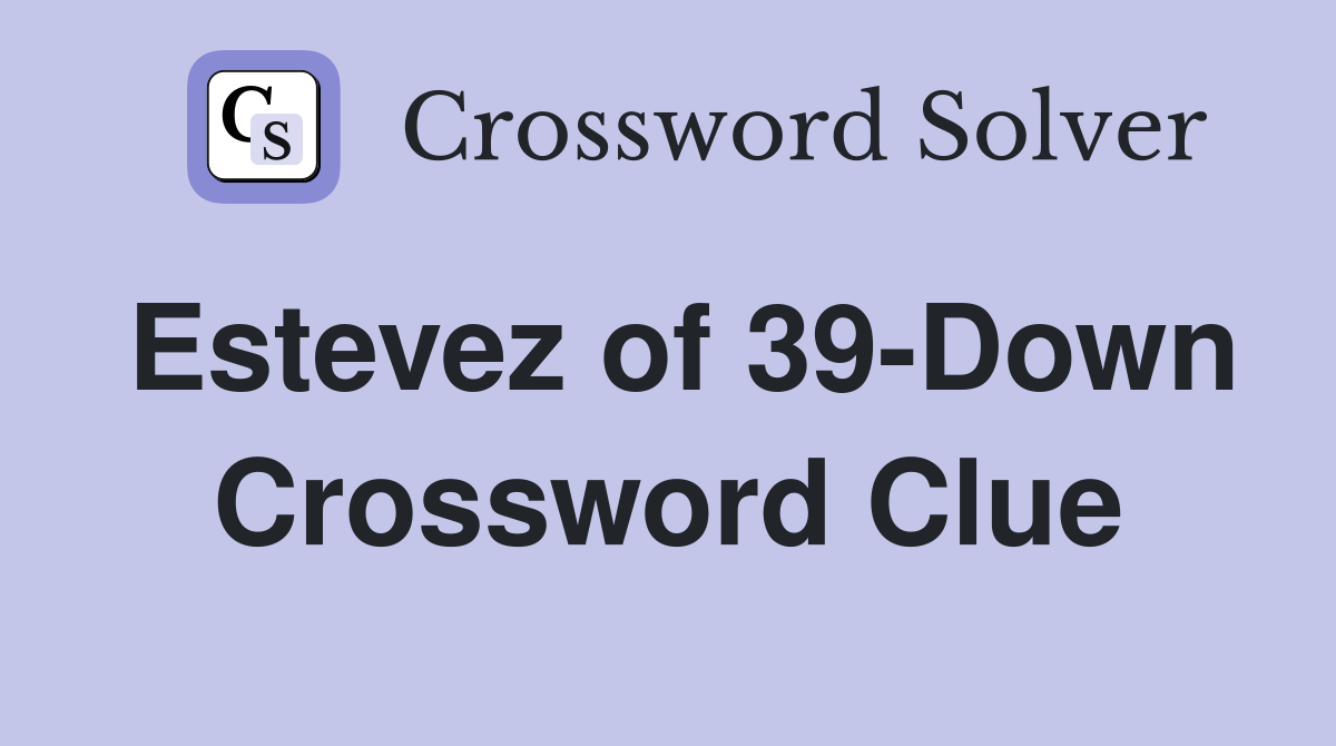 Estevez of 39-Down Crossword Clue