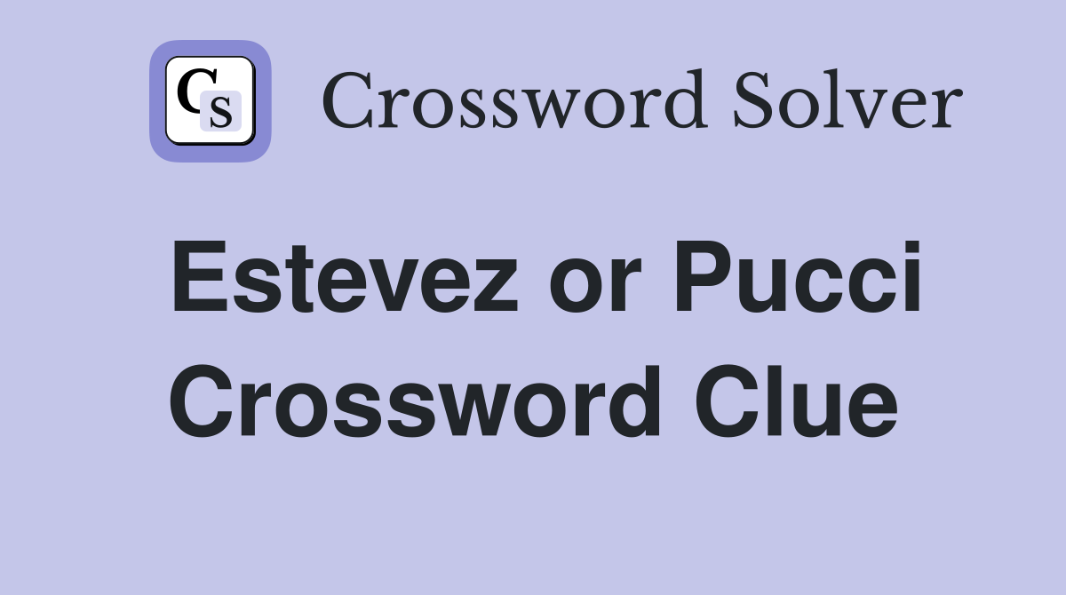 Estevez or Pucci Crossword Clue