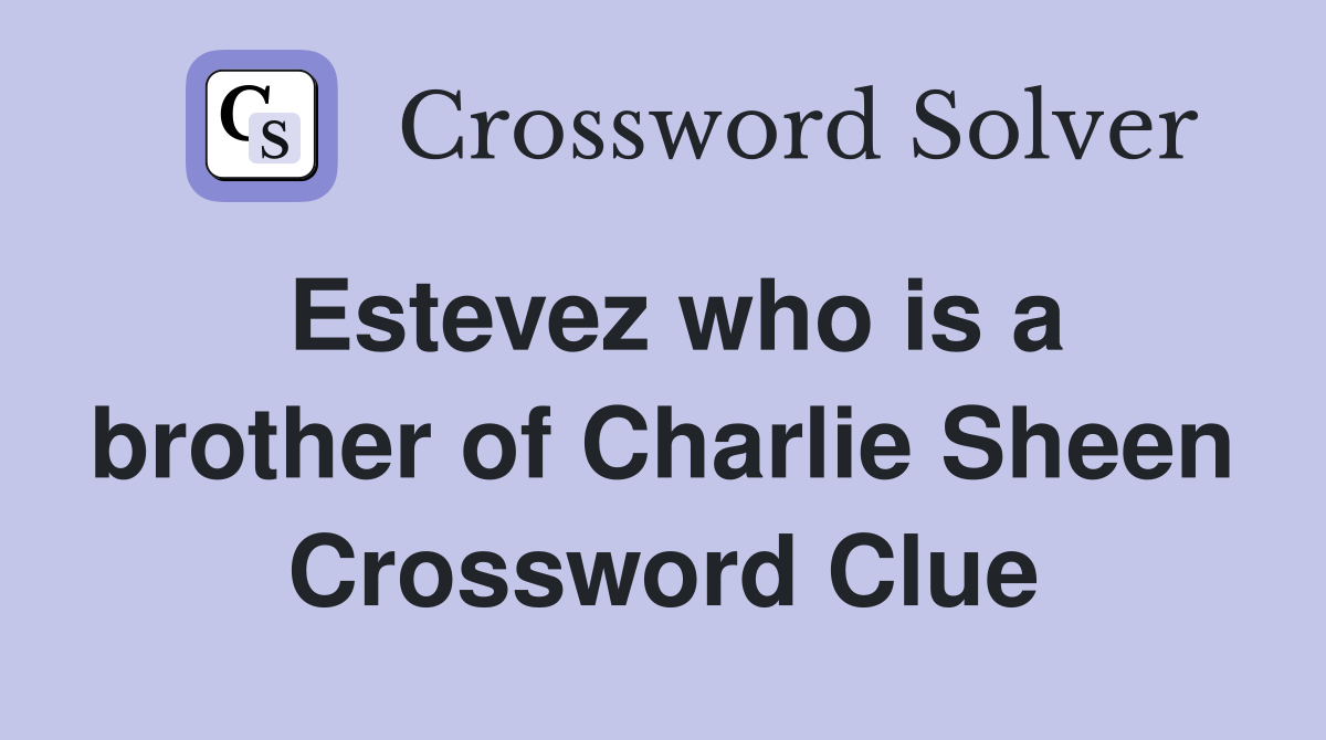Estevez who is a brother of Charlie Sheen Crossword Clue