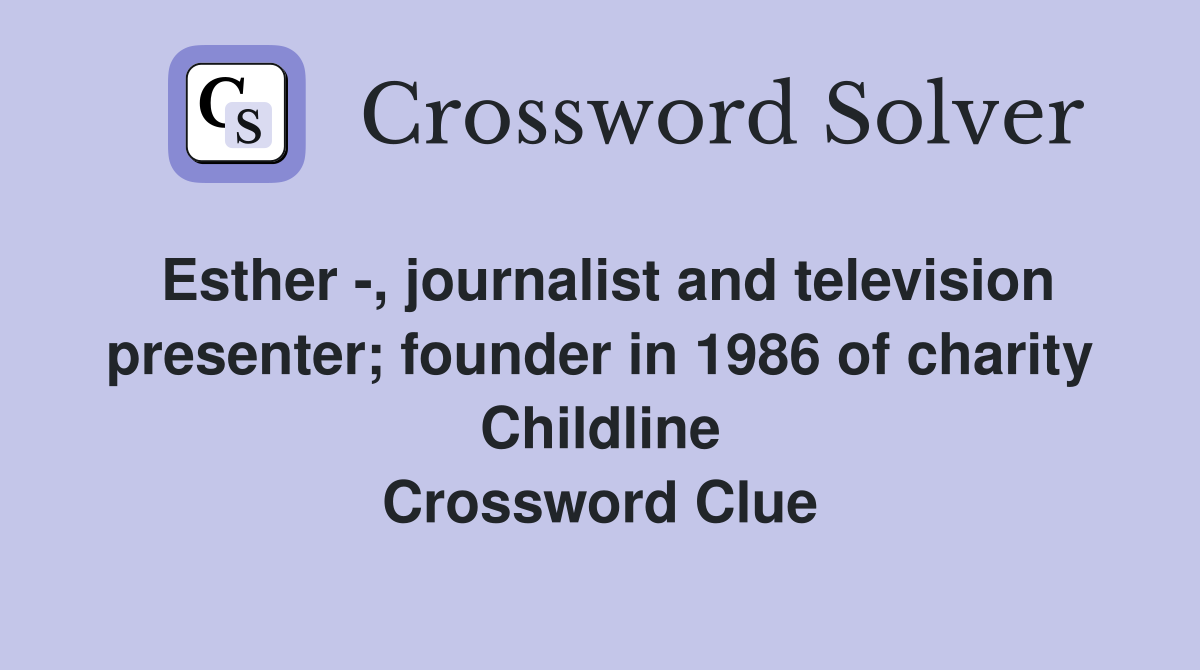Esther -, journalist and television presenter; founder in 1986 of charity Childline Crossword Clue