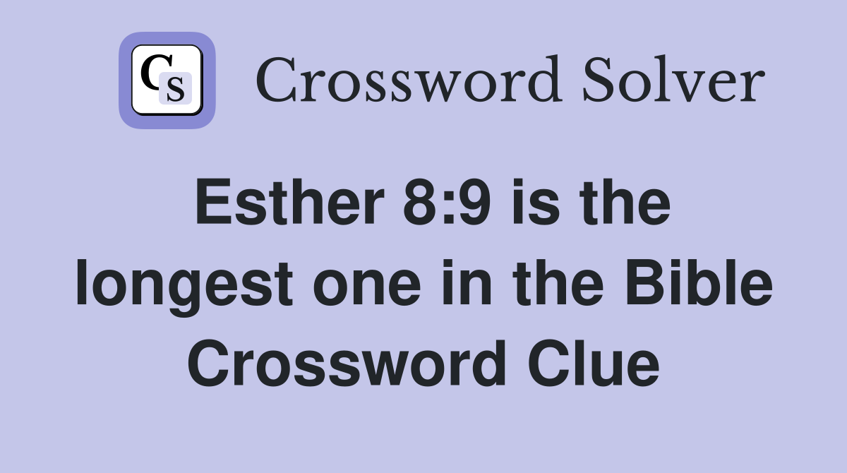 Esther 8:9 is the longest one in the Bible Crossword Clue