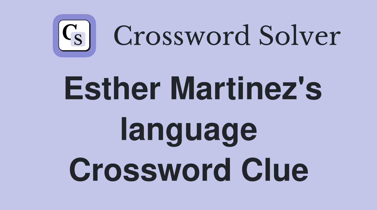 Esther Martinez's language Crossword Clue