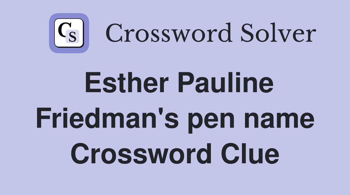 Esther Pauline Friedman's pen name Crossword Clue