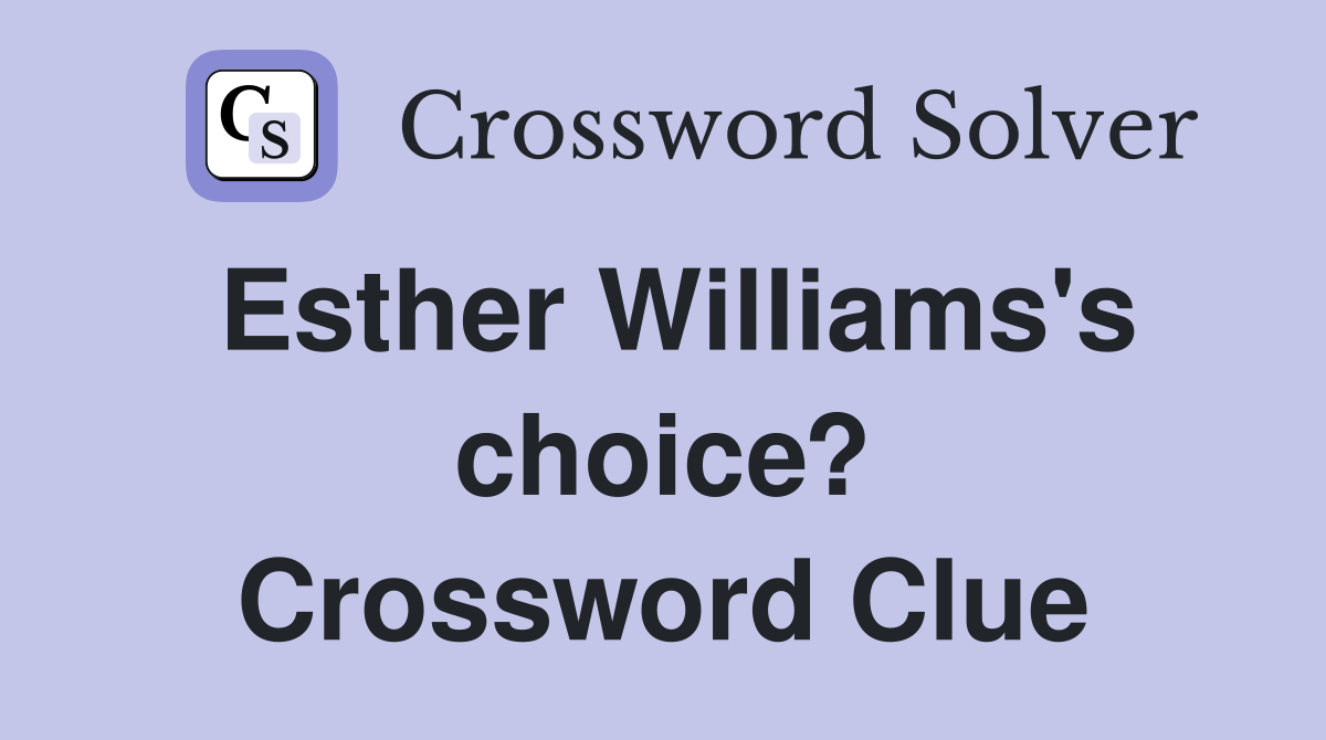 Esther Williams's choice? Crossword Clue