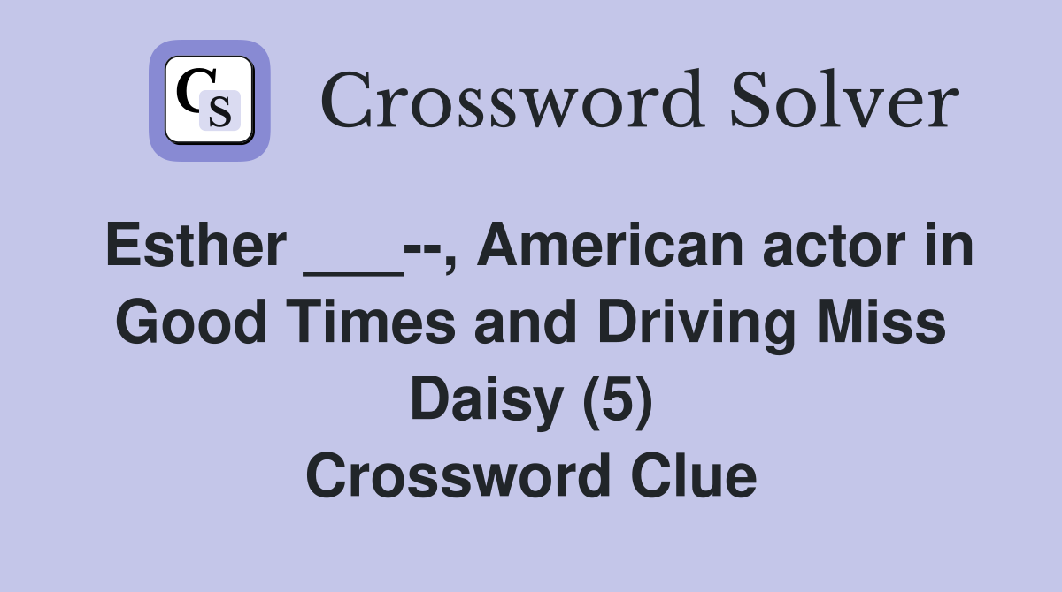 Esther ___--, American actor in Good Times and Driving Miss Daisy (5) Crossword Clue
