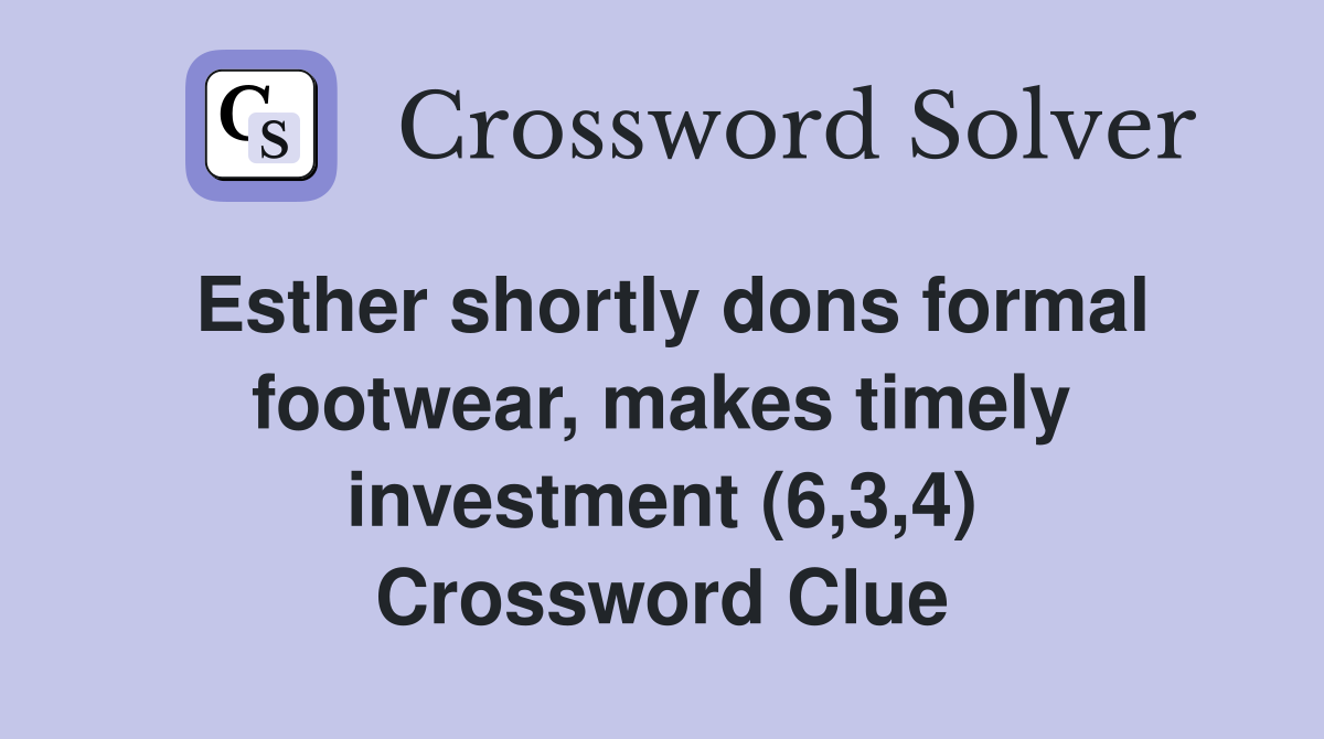Esther shortly dons formal footwear, makes timely investment (6,3,4) Crossword Clue