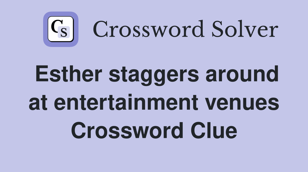 Esther staggers around at entertainment venues Crossword Clue