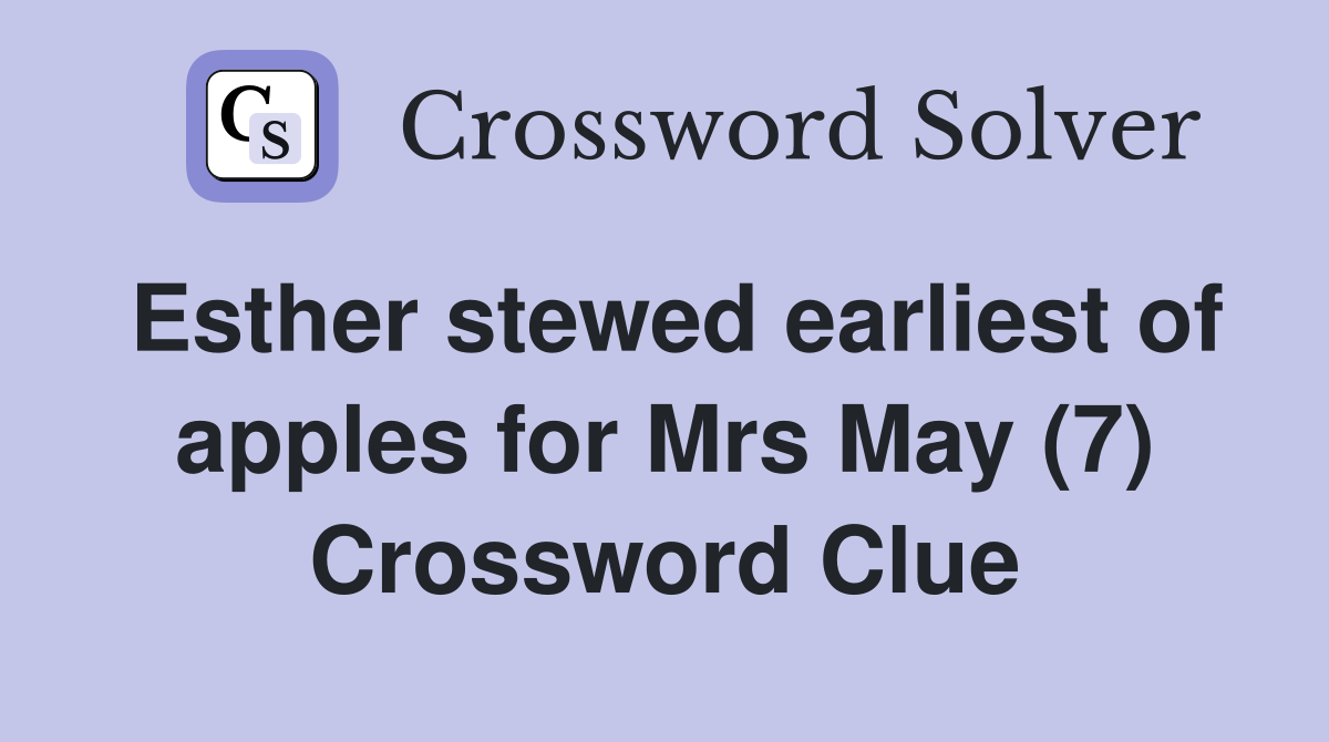 Esther stewed earliest of apples for Mrs May (7) Crossword Clue