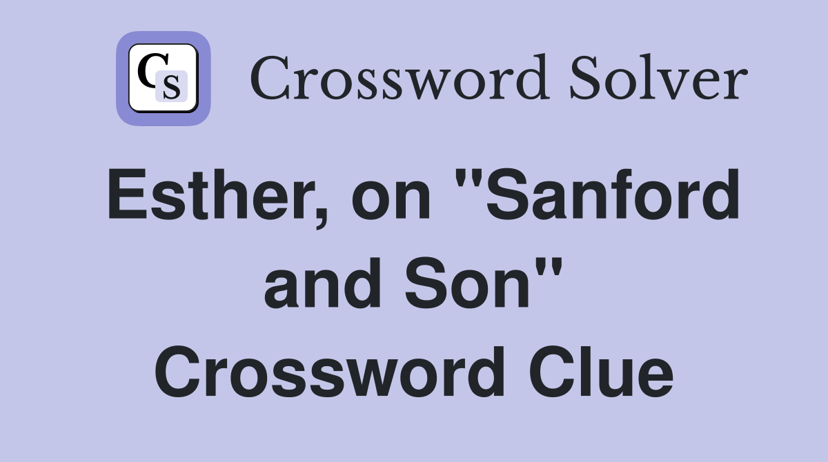 Esther, on "Sanford and Son" Crossword Clue