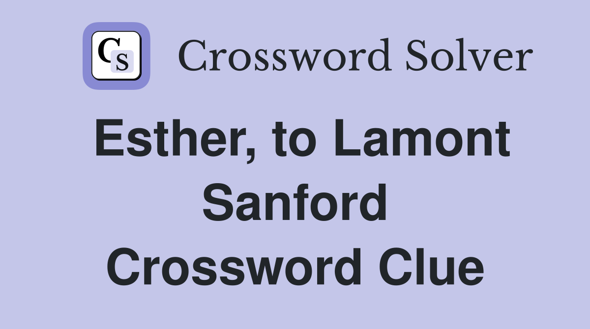 Esther, to Lamont Sanford Crossword Clue